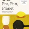 One: Pot, Pan, Planet : A Greener Way to Cook for You, Your Family and the Planet