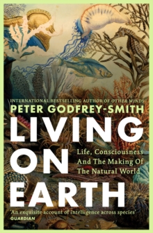 Living on Earth : Life, Consciousness and the Making of the Natural World - 9780008321284