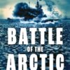 Battle of the Arctic : The Maritime Epic of World War Two