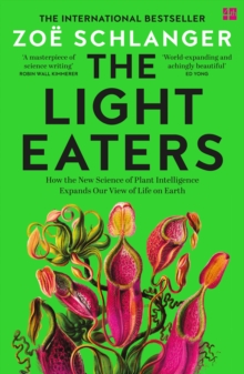 The Light Eaters : How the New Science of Plant Intelligence Expands Our View of Life on Earth