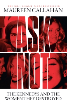 Ask Not : The Kennedys and the Women They Destroyed - 9780008473280