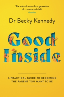 Good Inside : A Practical Guide to Becoming the Parent You Want to be - 9780008505547