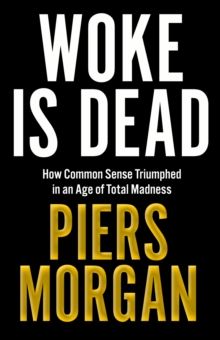 Woke Is Dead : How Common Sense Triumphed in an Age of Total Madness - 9780008555498