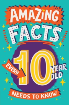 Amazing Facts Every 10 Year Old Needs to Know - 9780008557133