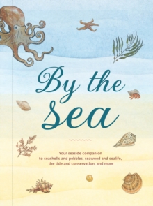 By the Sea : Your Coastline Companion, from Beautiful Beaches and Marine Miscellany, to Stunning Seashells, Seaweed, and Sealife - 9780008584504