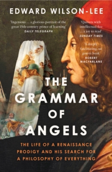 The Grammar of Angels : The Life of a Renaissance Prodigy and His Search for a Philosophy of Everything