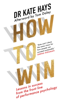 How to Win : Lessons in Success from the Front Line of Performance Psychology