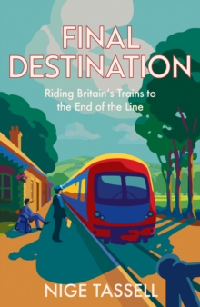 Final Destination : Riding Britain’s Trains to the End of the Line - 9780008700089