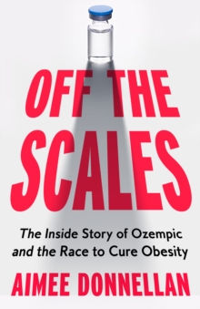 Off the Scales : The Inside Story of Ozempic and the Race to Cure Obesity