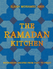 The Ramadan Kitchen : Nourishing Recipes from Fast to Feast
