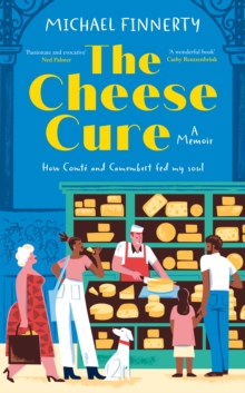 The Cheese Cure : How Comte and Camembert Fed My Soul - 9780008749446