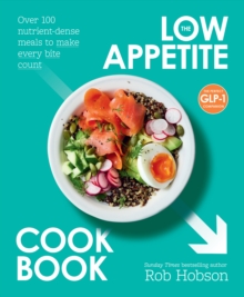 The Low Appetite Cookbook : Over 100 Nutrient-Dense Meals to Make Every Bite Count