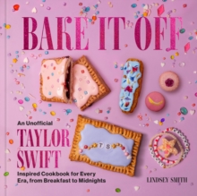 Bake It Off : An Unofficial Taylor Swift-Inspired Cookbook for Every Era, from Breakfast to Midnights