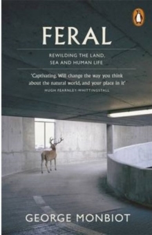 Feral : Rewilding the Land, Sea and Human Life - 9780141975580