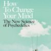 How to Change Your Mind : The New Science of Psychedelics - 9780141985138