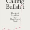 Calling Bullshit : The Art of Scepticism in a Data-Driven World - 9780141987057