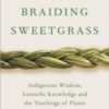 Braiding Sweetgrass : Indigenous Wisdom, Scientific Knowledge and the Teachings of Plants