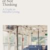 The Practice of Not Thinking : A Guide to Mindful Living