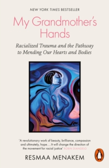My Grandmother's Hands : Racialized Trauma and the Pathway to Mending Our Hearts and Bodies - 9780141996479