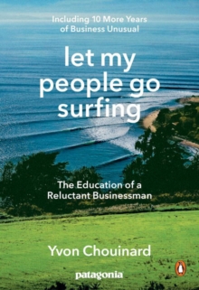Let My People Go Surfing : The Education of a Reluctant Businessman - Including 10 More Years of Business Unusual - 9780143109679