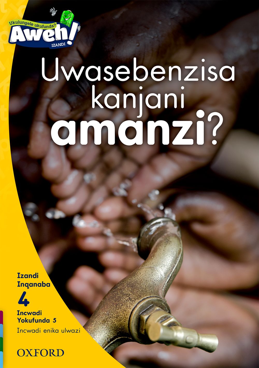 Aweh! IBanga 1 Inqanaba 4 Incwadi yokufunda 5: Uwasebenzisa kanjani amanzi?