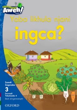 Aweh! IBanga 1 Inqanaba 3 Incwadi yokufunda 6: Yaba likhula njani ingca?