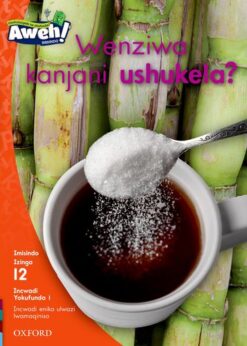 Aweh! Ibanga 3 Izinga 12 Incwadi Yokufunda 1: Wenziwa kanjani ushukela?