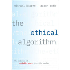 The Ethical Algorithm: The Science Of Socially Aware Algorithm Design (Hardcover)