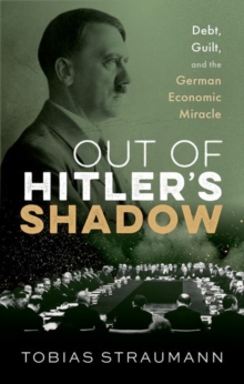 Out of Hitler's Shadow : Debt, Guilt, and the German Economic Miracle - 9780192849519