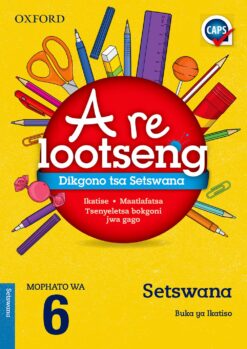 Oxford A re ntshwafatseng Dikgono tsa Setswana Home Language Grade 6 (CAPS)