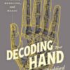 Decoding the Hand : A History of Science, Medicine, and Magic - 9780226831152