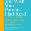 The Book You Wish Your Parents Had Read (and Your Children Will Be Glad That You Did)
