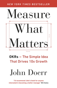 Measure What Matters : The Simple Idea that Drives 10x Growth - 9780241348482
