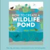 RHS How to Create a Wildlife Pond : Plan, Dig, and Enjoy a Natural Pond in Your Own Back Garden - 9780241472927