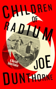 Children of Radium : A Buried Inheritance - 9780241517468