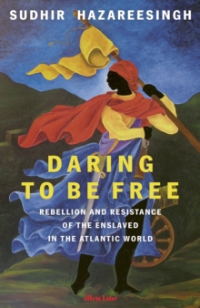Daring to be Free : Rebellion and Resistance of the Enslaved in the Atlantic World - 9780241606506
