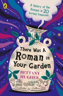 There Was a Roman in Your Garden : A history of the Romans in 20 buried treasures - 9780241662151