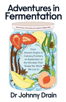 Adventures in Fermentation : From Ancient Origins to Culinary Frontiers, an Exploration of the Microbes That Shape the World We Live In - 9780241699133