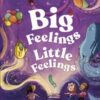 Big Feelings, Little Feelings : Get to Know Your Emotions
