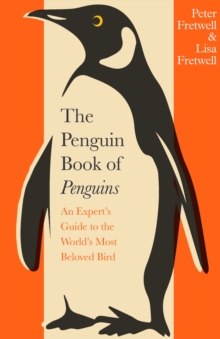 The Penguin Book of Penguins : An Expert’s Guide to the World’s Most Beloved Bird
