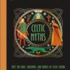 Celtic Myths : Meet the God, Creatures, and Heroes of Celtic Legend - 9780241740255