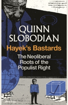 Hayek's Bastards : The Neoliberal Roots of the Populist Right - 9780241774984