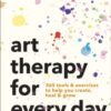 Art Therapy for Every Day : 365 Tools & Exercises to Help You Create, Heal & Grow - 9780241785126