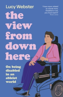 The View From Down Here : On Being Disabled in an Ableist World - 9780241789827