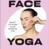 Face Yoga : Sculpt, Lift & Tone in Just 10 Minutes a Day - 9780241794784
