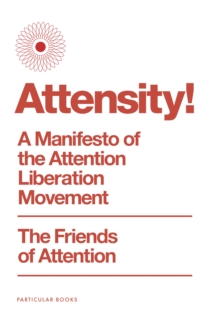 Attensity! : A Manifesto of the Attention Liberation Movement - 9780241810965
