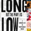 The Hours Are Long, but the Pay Is Low : A Curious Life in Independent Music - 9780252088964