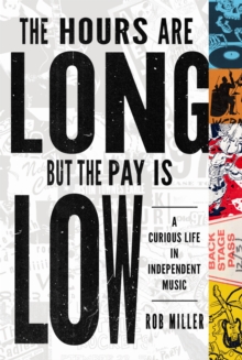The Hours Are Long, but the Pay Is Low : A Curious Life in Independent Music - 9780252088964