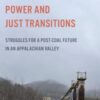 Power and Just Transitions : Struggles for a Post-Coal Future in an Appalachian Valley - 9780252089060