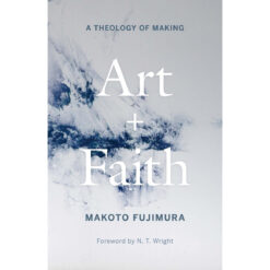 Art And Faith: A Theology Of Making (Hardcover)